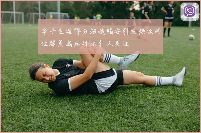 华子生涯得分超越锡安引发热议两位球员成就对比引人关注